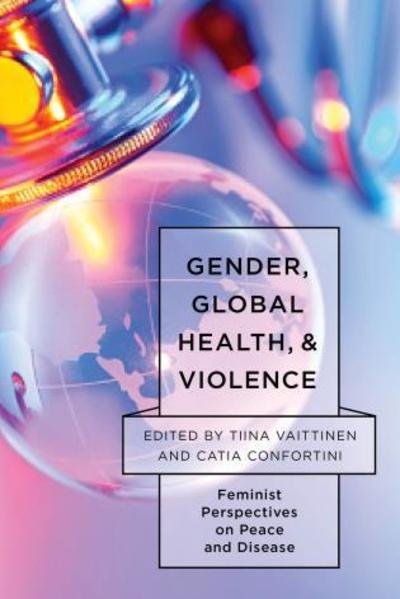 Cover for Tiina Vaittinen · Gender, Global Health, and Violence: Feminist Perspectives on Peace and Disease (Taschenbuch) (2019)