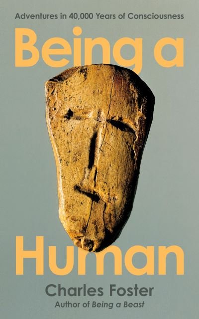 Cover for Charles Foster · Being a Human: Adventures in 40,000 Years of Consciousness (Hardcover Book) [Main edition] (2021)