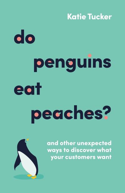 Cover for Katie Tucker · Do Penguins Eat Peaches?: And other unexpected ways to discover what your customers want (Paperback Book) (2023)