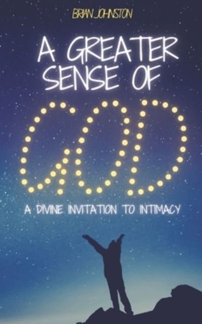 A Greater Sense of God: A Divine Invitation to Intimacy - Brian Johnston - Books - Hayes Press - 9781789102178 - June 18, 2021
