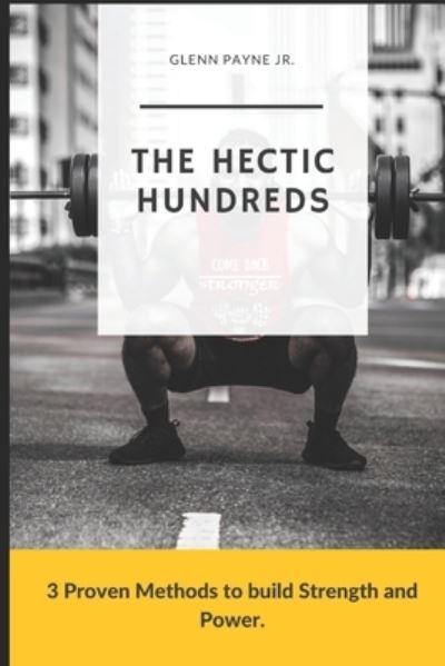 Cover for Payne, Glenn, Jr · The Hectic Hundreds: 3 Proven Methods to Build Strength and Power - Faster Stronger Wiser Training (Paperback Book) (2018)