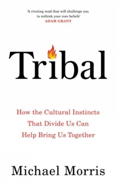 Cover for Michael Morris · Tribal: How the Cultural Instincts That Divide Us Can Help Bring Us Together (Inbunden Bok) (2024)