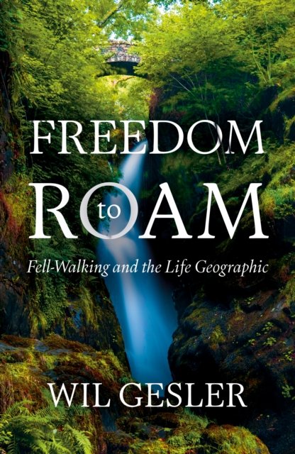 Cover for Wil Gesler · Freedom to Roam: Fell-Walking and the Life Geographic (Taschenbuch) (2024)