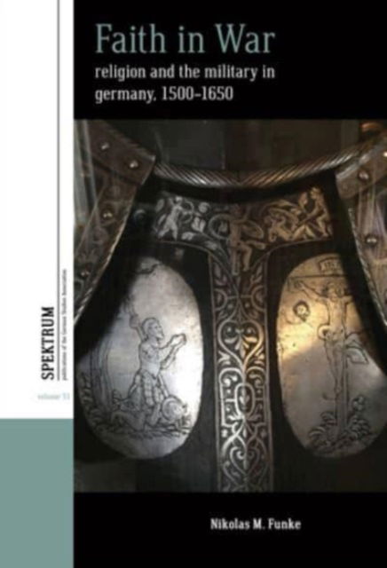 Cover for Nikolas M. Funke · Faith in War: Religion and the Military in Germany, c.1500-1650 - Spektrum: Publications of the German Studies Association (Hardcover Book) (2024)