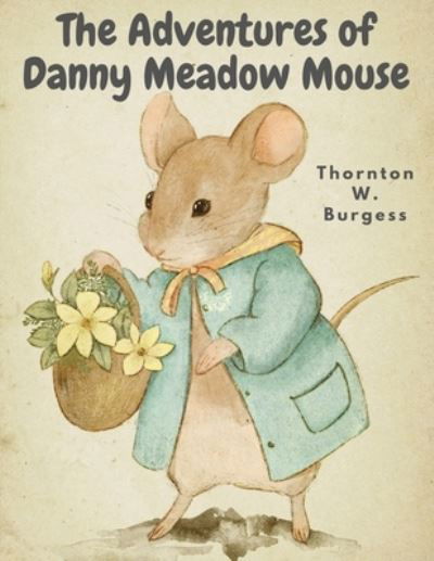 Cover for Thornton W Burgess · Adventures of Danny Meadow Mouse (Book) (2024)