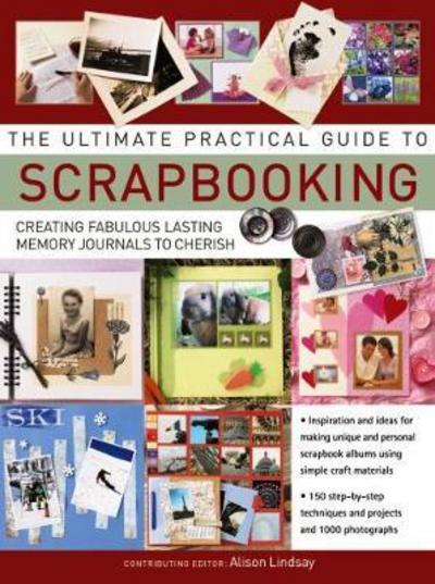 Ultimate Practical Guide to Scrapbooking,The - Alison Lindsay - Books - Anness Publishing - 9781844779178 - August 31, 2017
