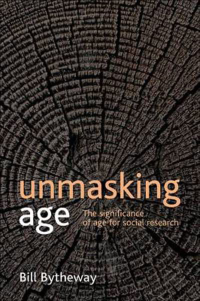 Cover for Bytheway, Bill (Faculty of Health and Social Care, The Open University) · Unmasking age: The significance of age for social research (Paperback Book) (2011)