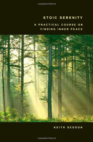 Cover for Seddon, Keith, · Stoic Serenity: A Practical Course on Finding Inner Peace (Paperback Book) (2006)