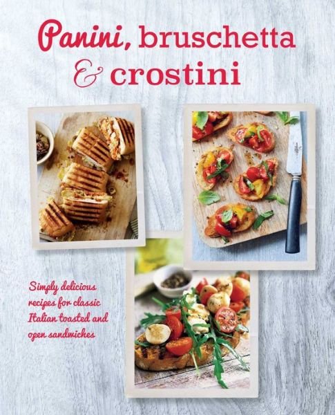 Cover for Ryland Peters &amp; Small · Panini, Bruschetta &amp; Crostini: Simply Delicious Recipes for Classic Italian Toasted and Open Sandwiches (Hardcover bog) (2017)