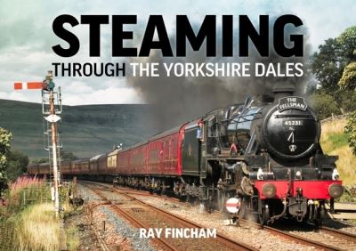 Cover for Raymond Fincham · Steaming Through the Yorkshire Dales (Innbunden bok) (2023)