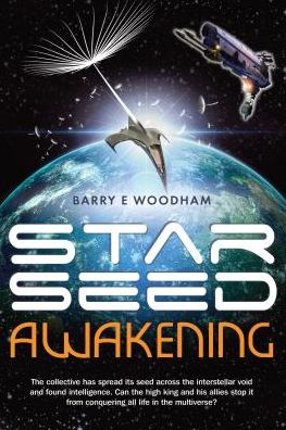 Cover for Barry Woodham · Star-Seed Awakening: The Collective Has Spread its Seed Across the Interstellar Void and Found Intelligence. Can the High King and His Allies Stop it from Conquering All Life in the Multiverse? (Paperback Book) (2014)