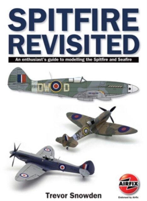 Cover for Trevor Sowden · Spitfire Revisited: An Enthusiast's Guide to Modelling the Spitfire and Sea Fire (Paperback Book) (2022)