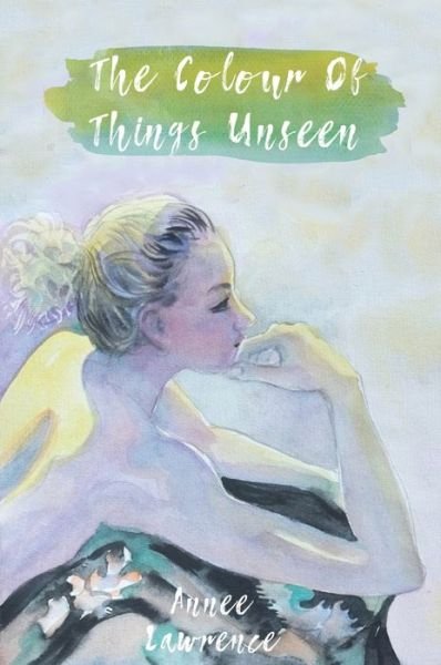 Cover for Annee Lawrence · The Colour of Things Unseen (Pocketbok) (2019)