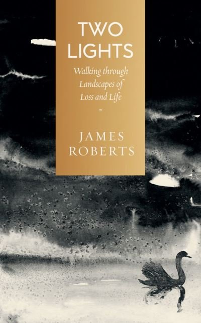 Cover for James Roberts · Two Lights: Walking Through Landscapes of Loss and Life (Hardcover Book) (2023)