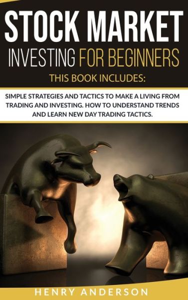 Cover for Henry Anderson · Stock Market Investing For Beginners: 2 Books in 1: Simple Strategies And Tactics To Make A Living From Trading And Investing. How To Understand Trends And Learn New Day Trading Tactics. (Hardcover Book) (2020)