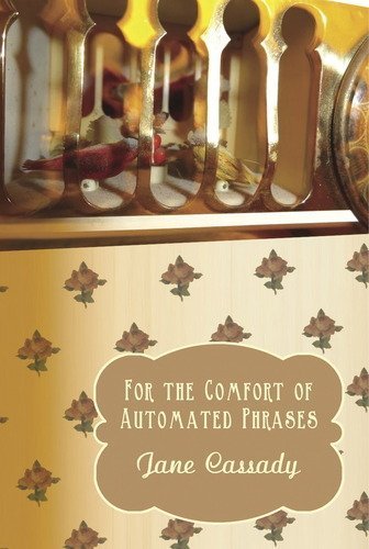 For the Comfort of Automated Phrases - Jane Cassady - Livres - Sibling Rivalry Press, LLC - 9781937420178 - 17 juillet 2012