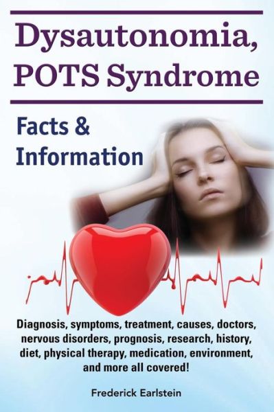 Cover for Frederick Earlstein · Dysautonomia, Pots Syndrome: Diagnosis, Symptoms, Treatment, Causes, Doctors, Nervous Disorders, Prognosis, Research, History, Diet, Physical Therapy, ... and More All Covered! Facts &amp; Information. (Paperback Book) (2014)