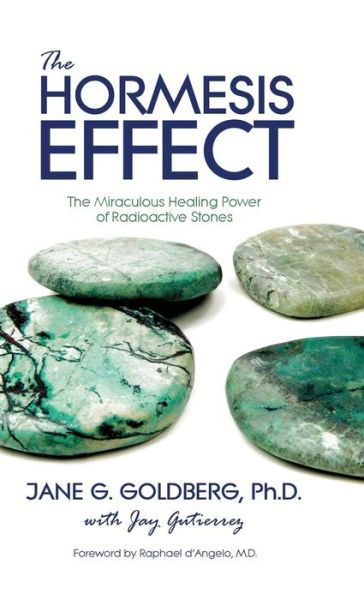 Cover for Jane G. Goldberg · The Hormesis Effect : The Miraculous Healing Power of Radioactive Stones (Hardcover Book) (2016)