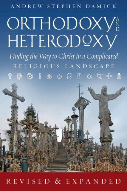 Cover for Andrew S Damick · Orthodoxy and Heterodoxy: Finding the Way to Christ in a Complicated Religious Landscape (Paperback Book) [2nd Revised and Expanded edition] (2021)