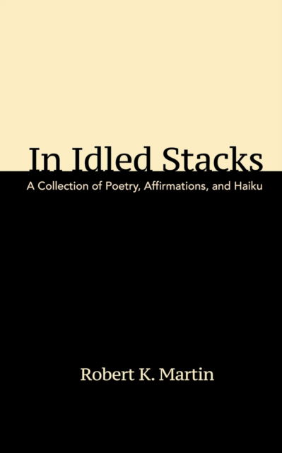 Cover for Robert Martin · In Idled Stacks: A Collection of Poems, Haiku, and Affirmations (Paperback Book) (2020)