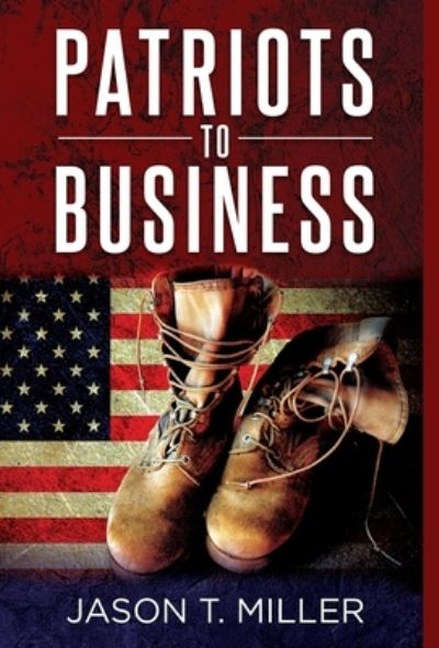 Cover for Miller Jason Miller · Patriots to Business: Business Strategies for Entrepreneurs (Hardcover Book) (2022)