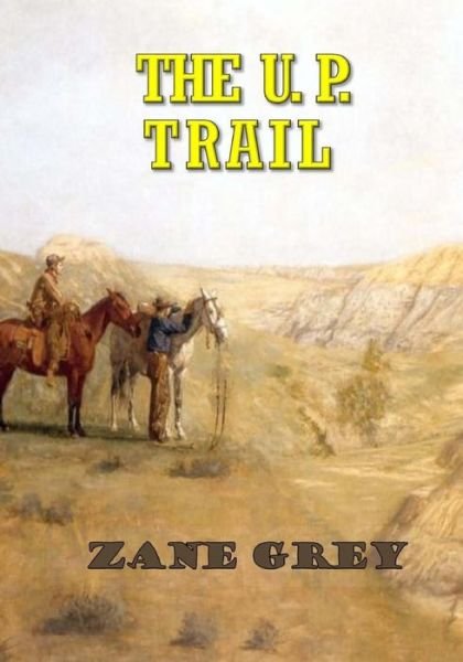 The U. P. Trail - Zane Grey - Books - Createspace Independent Publishing Platf - 9781974120178 - August 6, 2017