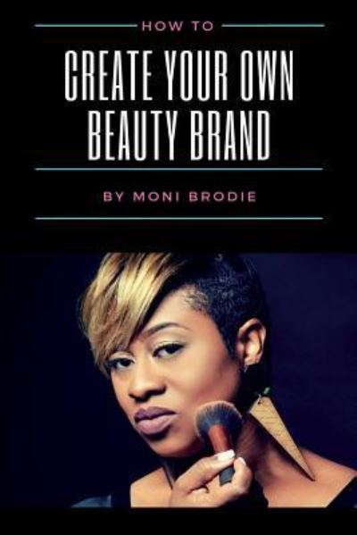 Cover for Moni Brodie · How To Create Your Own Beauty Brand (Paperback Book) (2017)