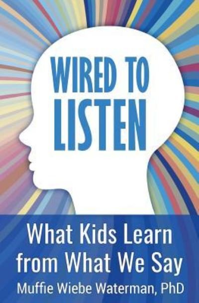 Cover for Muffie Wiebe Waterman Phd · Wired to Listen (Paperback Book) (2017)