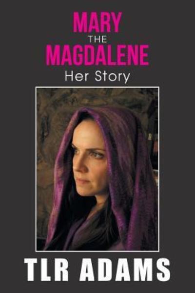 Mary the Magdalene - Tlr Adams - Books - Xlibris Us - 9781984538178 - July 26, 2018