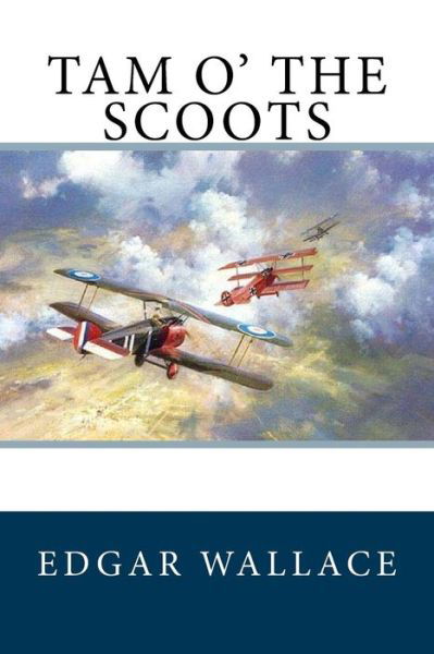 Tam O' The Scoots - Edgar Wallace - Bücher - Createspace Independent Publishing Platf - 9781985614178 - 16. Februar 2018