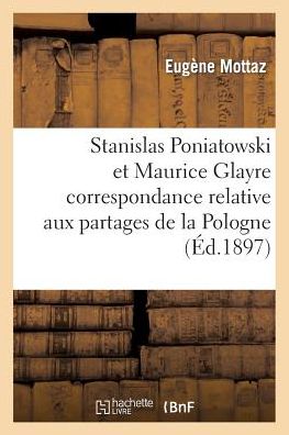 Cover for Mottaz-e · Stanislas Poniatowski et Maurice Glayre Correspondance Relative Aux Partages De La Pologne (Paperback Book) (2015)