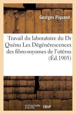 Cover for Piquand-g · Laboratoire Du Dr Quenu Hopital Cochin. G.piquand, Degenerescences Des Fibro-myomes De L'uterus (Paperback Book) (2016)