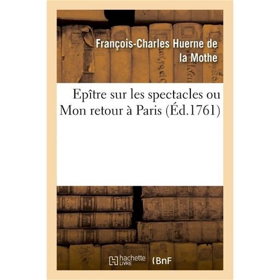 Cover for Huerne De La Mothe · Epitre Sur Les Spectacles Ou Mon Retour A Paris (Taschenbuch) (2016)
