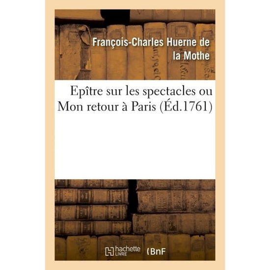 Cover for Huerne De La Mothe · Epitre Sur Les Spectacles Ou Mon Retour A Paris (Paperback Book) (2016)