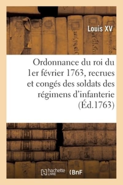 Cover for Louis XV · Ordonnance Du Roi Du 1er Fevrier 1763, Concernant Les Recrues Et Les Conges Des Soldats Des Regimens (Pocketbok) (2019)