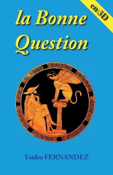 Cover for Ysidro Fernandez · La Bonne Question en 3D (Paperback Book) [French edition] (2014)