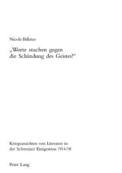 Cover for Billeter Nicole Billeter · Ã‚Â«Worte machen gegen die Schaendung des Geistes!Ã‚Â»: Kriegsansichten von Literaten in der Schweizer Emigration 1914/18 (Paperback Book) (2005)