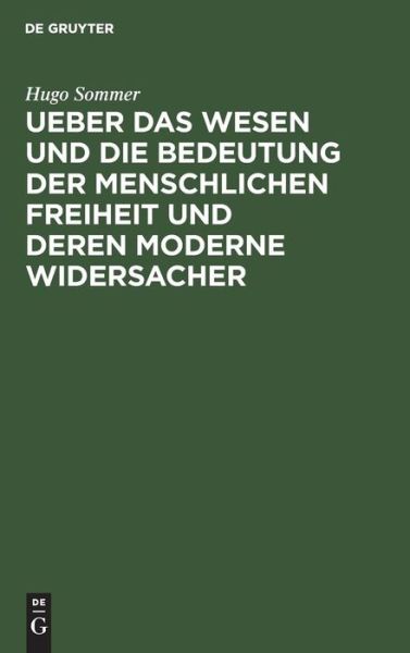 Cover for Hugo Sommer · Ueber das Wesen und die Bedeutung der menschlichen Freiheit und deren moderne Widersacher (Book) (1901)