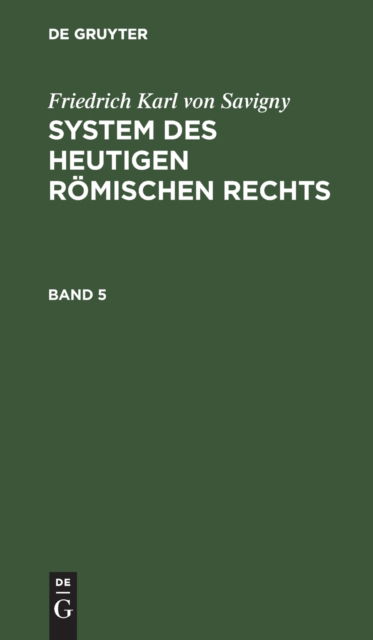 Cover for Friedrich Carl Von Savigny · Friedrich Karl Von Savigny: System Des Heutigen Roemischen Rechts. Band 5 (Hardcover Book) (1901)