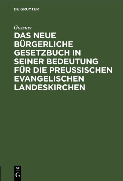 Cover for Gossner · Neue Bürgerliche Gesetzbuch in Seiner Bedeutung Für Die Preußischen Evangelischen Landeskirchen (Book) (1901)