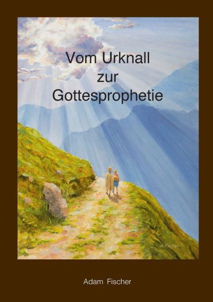 Vom Urknall zur Gottesprophetie - Fischer - Böcker -  - 9783347065178 - 24 september 2020