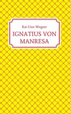 Cover for Kai-Uwe Wegner · Ignatius Von Manresa (Hardcover Book) (2021)