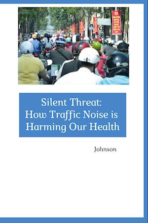 Cover for Johnson · Silent Threat: How Traffic Noise is Harming Our Health (Book) (2024)