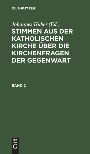 Cover for Johannes Huber · Stimmen Aus Der Katholischen Kirche UEber Die Kirchenfragen Der Gegenwart. Band 2 (Hardcover Book) [Enth. 3 Hefte. Reprint 2019 edition] (1901)