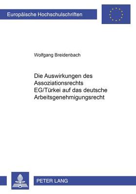 Cover for Wolfgang Breidenbach · Die Auswirkungen Des Assoziationsrechts Eg/Tuerkei Auf Das Deutsche Arbeitsgenehmigungsrecht - Europaeische Hochschulschriften Recht (Paperback Book) (2001)