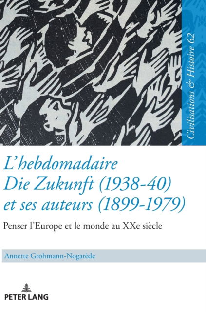 Cover for Annette Grohmann-Nogarede · L'Hebdomadaire Die Zukunft (1938-40) Et Ses Auteurs (1899-1979): Penser l'Europe Et Le Monde Au Xxe Siecle - Zivilisationen Und Geschichte / Civilizations and History / (Hardcover Book) (2020)