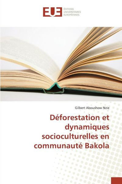 Cover for Nzie Gilbert Aboushow · Deforestation et Dynamiques Socioculturelles en Communaute Bakola (Pocketbok) (2018)