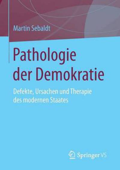 Cover for Martin Sebaldt · Pathologie Der Demokratie: Defekte, Ursachen Und Therapie Des Modernen Staates (Pocketbok) [2015 edition] (2015)