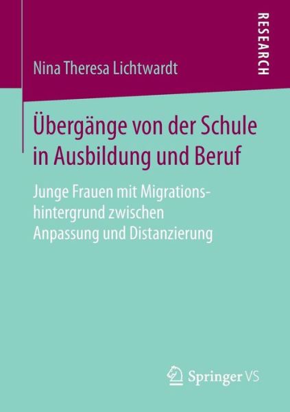 Cover for Nina Theresa Lichtwardt · UEbergange Von Der Schule in Ausbildung Und Beruf: Junge Frauen Mit Migrationshintergrund Zwischen Anpassung Und Distanzierung (Paperback Book) [1. Aufl. 2016 edition] (2016)