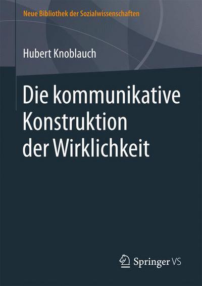 Cover for Hubert Knoblauch · Die Kommunikative Konstruktion Der Wirklichkeit - Neue Bibliothek Der Sozialwissenschaften (Hardcover Book) (2016)